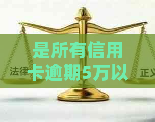 是所有信用卡逾期5万以上还是单独还款：探讨信用卡逾期处理策略