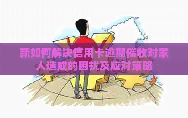 新如何解决信用卡逾期对家人造成的困扰及应对策略