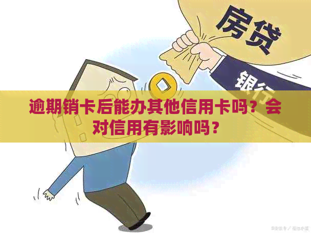 逾期销卡后能办其他信用卡吗？会对信用有影响吗？