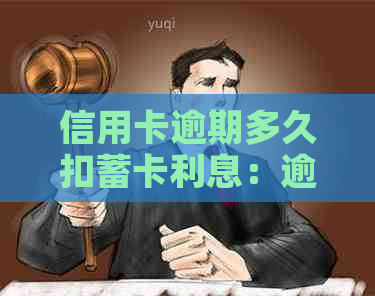 信用卡逾期多久扣蓄卡利息：逾期后黑名单与利息扣除时间详解