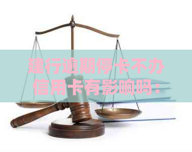 建行逾期停卡不办信用卡有影响吗：两个月后恢复的几率大吗？