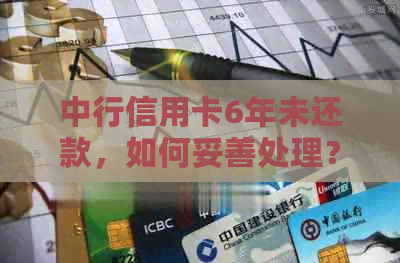 中行信用卡6年未还款，如何妥善处理？常见解决方案一览！