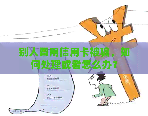 别人冒用信用卡被骗，如何处理或者怎么办？