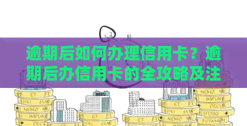 逾期后如何办理信用卡？逾期后办信用卡的全攻略及注意事项