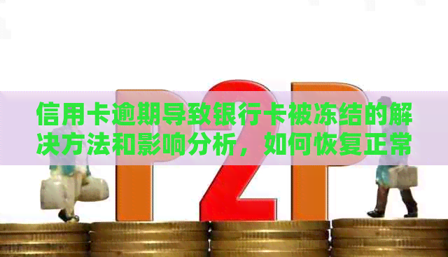 信用卡逾期导致银行卡被冻结的解决方法和影响分析，如何恢复正常使用？