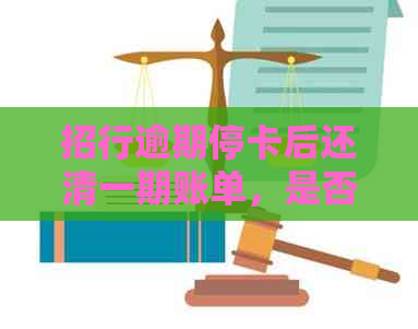 招行逾期停卡后还清一期账单，是否可以解封并恢复正常使用？