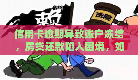 信用卡逾期导致账户冻结，房贷还款陷入困境，如何解决？