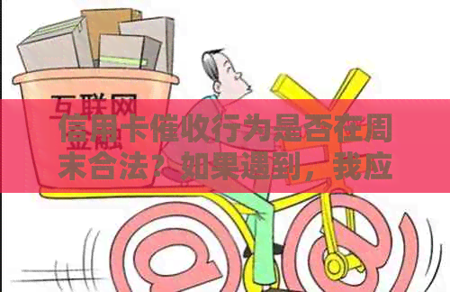 信用卡行为是否在周末合法？如果遇到，我应该如何应对？