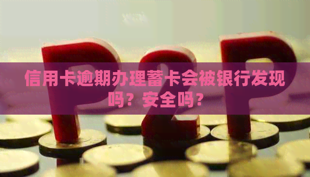 信用卡逾期办理蓄卡会被银行发现吗？安全吗？