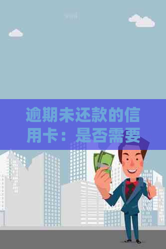 逾期未还款的信用卡：是否需要及时注销以避免影响信用？