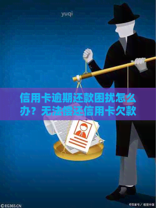 信用卡逾期还款困扰怎么办？无法偿还信用卡欠款的全面解决方案