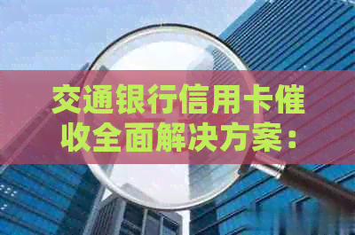 交通银行信用卡全面解决方案：了解流程、应对策略和预防措