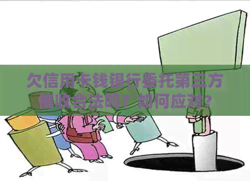 欠信用卡钱银行委托第三方合法吗？如何应对？