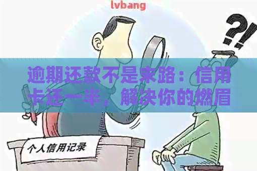 逾期还款不是末路：信用卡还一半，解决你的燃眉之急