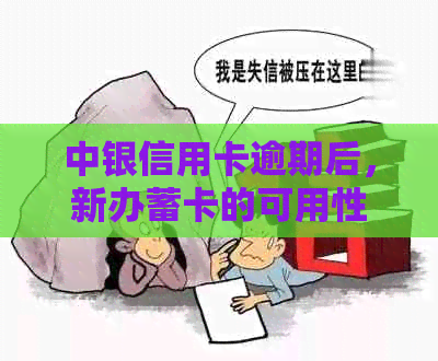 中银信用卡逾期后，新办蓄卡的可用性及影响全解析