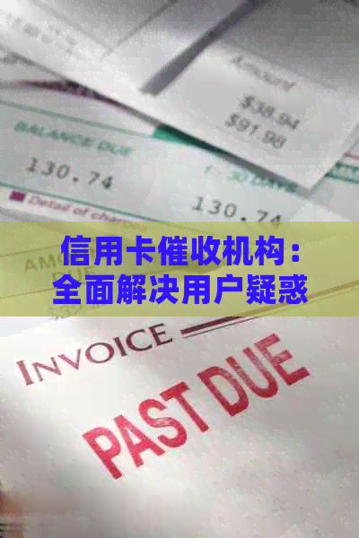 信用卡机构：全面解决用户疑惑和问题，了解详情及如何应对