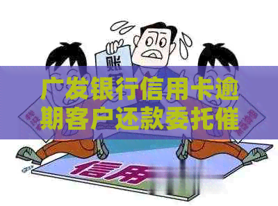 广发银行信用卡逾期客户还款委托热线