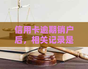 信用卡逾期销户后，相关记录是否应被保留？