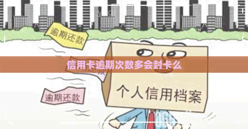 信用卡逾期次数多会封卡么