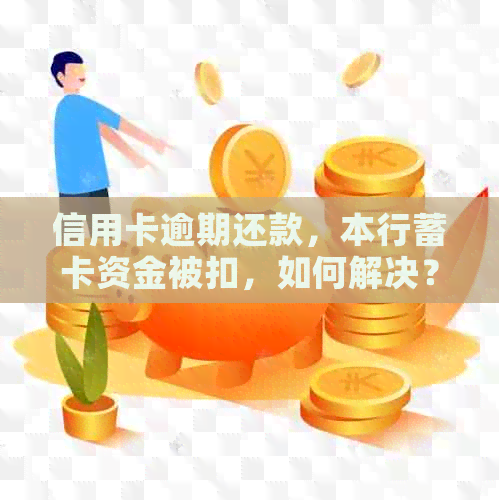 信用卡逾期还款，本行蓄卡资金被扣，如何解决？