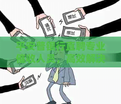 平安普银行直聘专业人员，高效解决债务问题