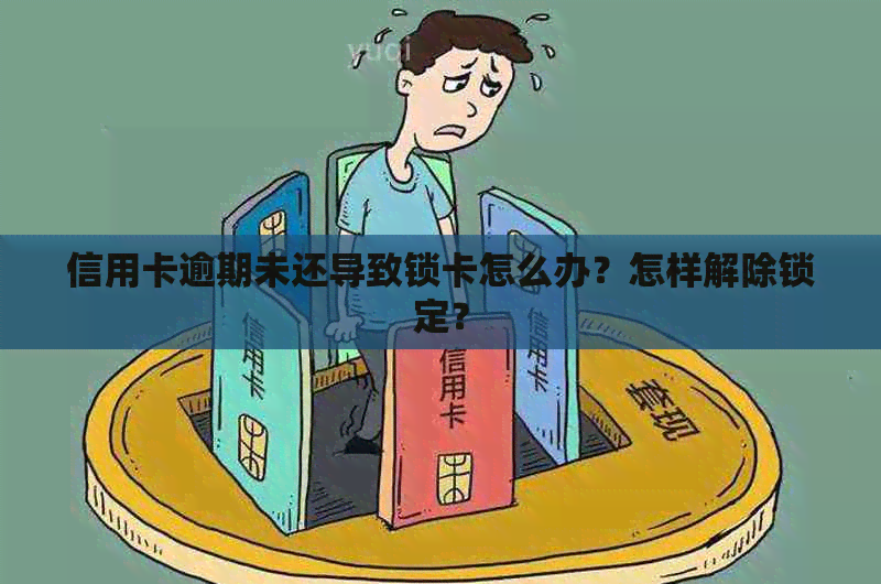 信用卡逾期未还导致锁卡怎么办？怎样解除锁定？