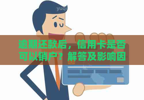 逾期还款后，信用卡是否可以销户？解答及影响因素分析