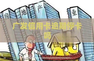 广发信用卡逾期停卡吗