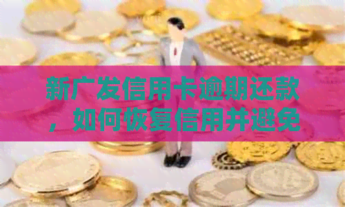 新广发信用卡逾期还款，如何恢复信用并避免停卡？