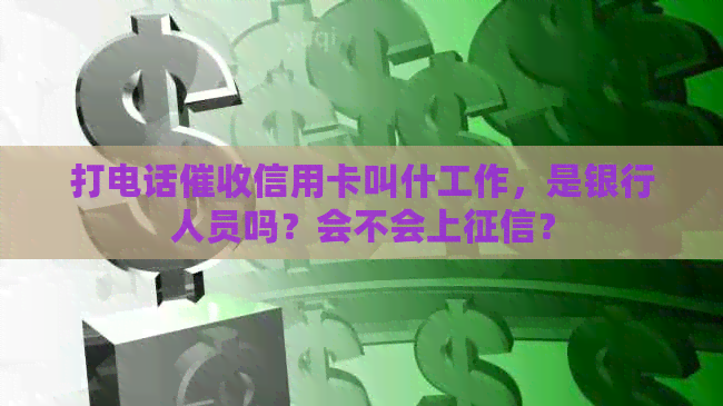 打电话信用卡叫什工作，是银行人员吗？会不会上？