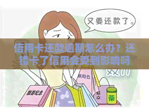 信用卡还款逾期怎么办？还错卡了信用会受到影响吗？怎么解决？