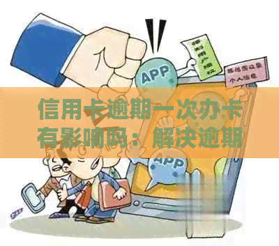 信用卡逾期一次办卡有影响吗：解决逾期后办理信用卡及贷款问题