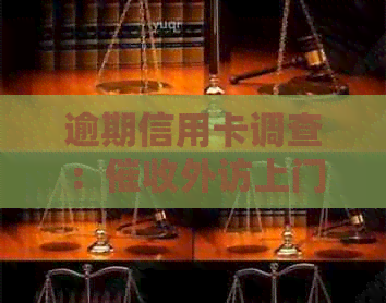 逾期信用卡调查：外访上门行为合法性揭秘