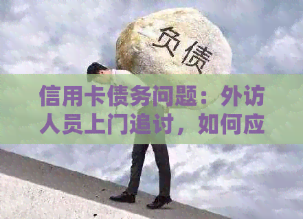 信用卡债务问题：外访人员上门追讨，如何应对和解决？