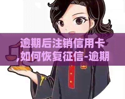 逾期后注销信用卡,如何恢复-逾期后注销信用卡,如何恢复记录