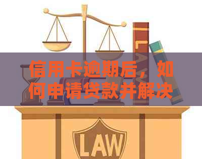 信用卡逾期后，如何申请贷款并解决逾期影响？