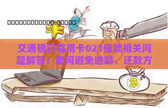 交通银行信用卡021催款相关问题解答：如何避免逾期、还款方式及逾期影响