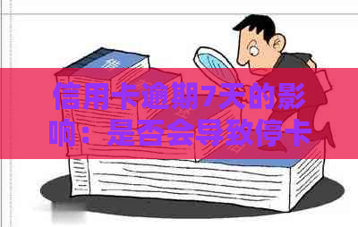 信用卡逾期7天的影响：是否会导致停卡及严重后果探讨