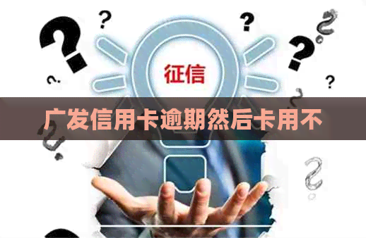 广发信用卡逾期然后卡用不