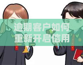 逾期客户如何重新开启信用生活：解决方案与恢复指南