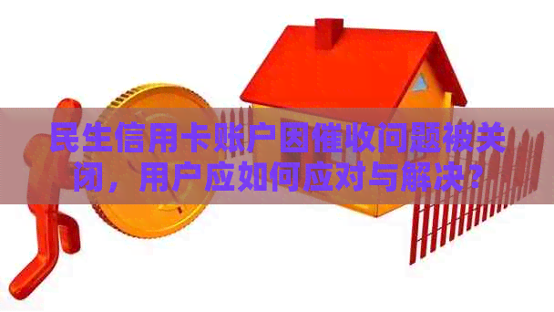 民生信用卡账户因问题被关闭，用户应如何应对与解决？