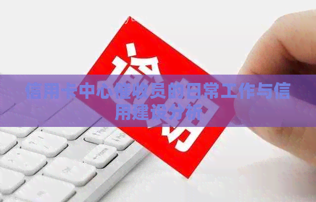 信用卡中心员的日常工作与信用建设分析