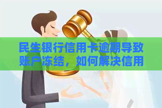 民生银行信用卡逾期导致账户冻结，如何解决信用问题？