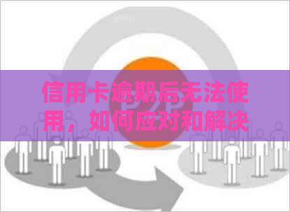 信用卡逾期后无法使用，如何应对和解决？