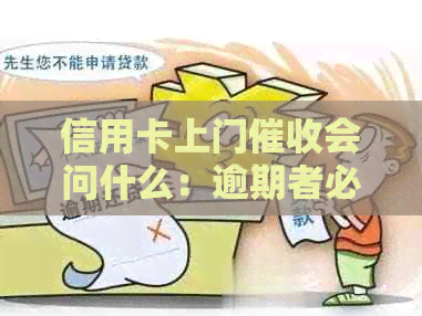 信用卡上门会问什么：逾期者必知的问答与流程