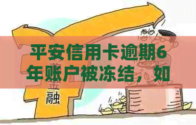 平安信用卡逾期6年账户被冻结，如何恢复使用及解决办法