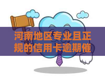 河南地区专业且正规的信用卡逾期服务公司联系方式全面解析