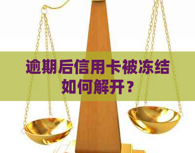 逾期后信用卡被冻结如何解开？