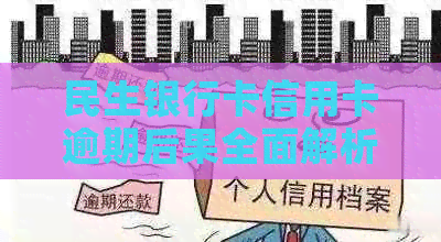 民生银行卡信用卡逾期后果全面解析：如何应对、影响及解决方案