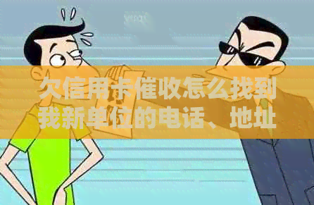 欠信用卡怎么找到我新单位的电话、地址和信息